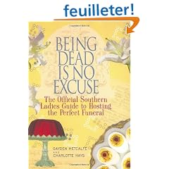 Being Dead Is No Excuse: The Official Southern Ladies Guide to Hosting the Perfect Funeral