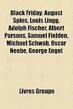 Produkt-Bild: Black Friday: August Spies, Louis Lingg, Adolph Fischer, Albert Parsons, Samuel Fielden, Michael Schwab, Oscar Neebe, George Engel