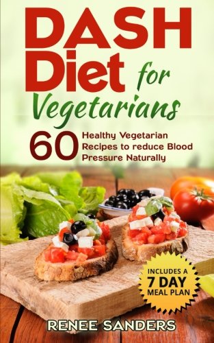 DASH Diet for Vegetarians: 60 Healthy Vegetarian Recipes to reduce Blood Pressure Naturally (DASH Diet Cookbooks) (Volume 1), by Renee San