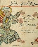 Die Wunder der Schopfung / the Wonders of Creation: Handschriften der Bayerischen Staatsbibliothek aus dem islamischen Kulturkreis/ Manuscripts of the Bavarian State Library from the Islamic World-