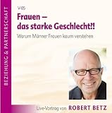 Frauen - das starke Geschlecht. Warum M&auml;nner Frauen kaum verstehen