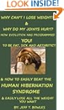 WHY CAN'T I LOSE WEIGHT AND WHY DO MY JOINTS HURT? HOW EVOLUTION HAS PROGRAMMED YOU TO BE FAT, SICK, AND ARTHRITIC AND HOW...
