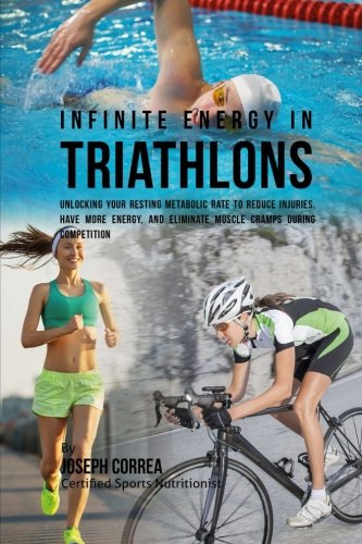 Infinite Energy in Triathlons: Unlocking Your Resting Metabolic Rate to Reduce Injuries, Have More Energy, and Eliminate Muscle Cramps during Competition