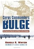 Corps Commanders of the Bulge: Six American Generals and Victory in the Ardennes (Modern War Studies (Hardcover))