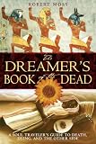 The Dreamer's Book of the Dead: A Soul Traveler's Guide to Death, Dying, and the Other Side