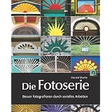 Die Fotoserie: Besser fotografieren durch serielles Arbeitenvon "Harald Mante"