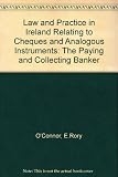 The law and practice in Ireland relating to cheques and analogous instruments : the paying and collecting banker