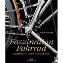 Faszination Fahrrad: Geschichte - Technik - Entwicklung