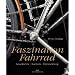 Faszination Fahrrad: Geschichte - Technik - Entwicklung