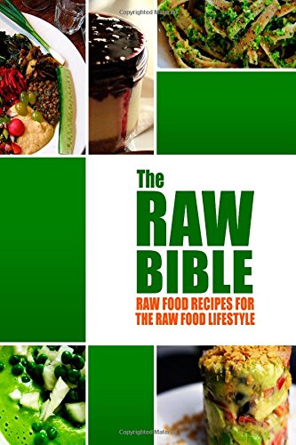 The Raw Bible - Raw Food Recipes for the Raw Food Lifestyle: 200 Recipes - The Definitive Recipe Book