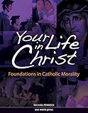 Your Life in Christ: Foundations of Catholic Morality