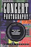 Concert Photograpy: How to Shoot and Sell Music Business Photographs