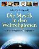 Die Mystik in den Weltreligionen: Spirituelle Wege und &Uuml;bungsformen