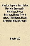 M Sica Popular Brasileira Musical Groups: OS Mutantes, Novos Baianos, Zimbo Trio, O Ter O, Tribalistas, List of Brazilian Music Groups-