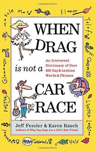 when drag is not a car race an irreverent dictionary of over 400 gay and lesbian words and phrases