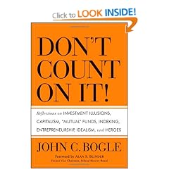 Don't Count on It!: Reflections on Investment Illusions, Capitalism, "Mutual" Funds, Indexing, Entrepreneurship, Idealism, and Heroes