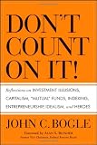 Dont Count on It!: Reflections on Investment Illusions, Capitalism, "Mutual" Funds, Indexing, Entrepreneurship, Idealism, and Heroes
