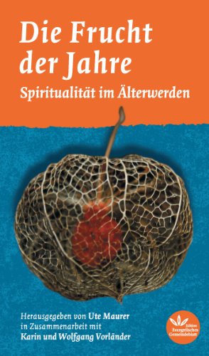Die Frucht der Jahre: Spiritualität im Älterwerden (German Edition)