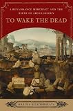 To wake the dead : a Renaissance merchant and the birth of archaeology