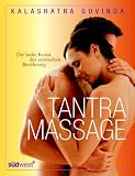 Tantra Massage: Die hohe Kunst der erotischen Ber�hrung - Kalashatra Govinda
