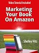 Marketing Your Book On Amazon: 21 Things You Can Easily Do For Free To Get More Exposure and Sales (Book Marketing on a Shoestring Budget)