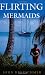 Flirting With Mermaids: The Unpredictable Life of a Sailboat Delivery Skipper