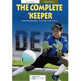 The Complete 'Keeper: Youth Soccer Goalkeeper Training From A to Z