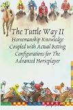 The Tuttle Way II: Horsemanship Knowledge Coupled with Actual Betting Configurations for The Advanced Horseplayer