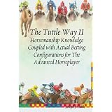 The Tuttle Way II: Horsemanship Knowledge Coupled With Actual Betting Configurations For The Advanced Horseplayer (Volume 7) ~ Joseph J Tuttle