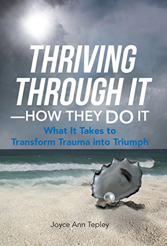 thriving through it how they do it what it takes to transform trauma into triumph