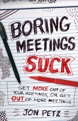Boring meetings suck : get more out of your meetings, or get out of more meetings