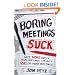 Boring Meetings Suck: Get More Out of Your Meetings, or Get Out of More Meetings