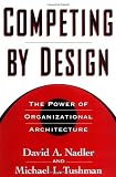 Competing by Design: The Power of Organizational Architecture