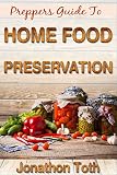 Preppers: Guide To Home Food Preservation (Self Sustained Living Book 1)