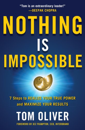 Nothing Is Impossible: 7 Steps to Realize Your True Power and Maximize Your Results: 7 Steps to Realize Your True Power and Maximize Your Results