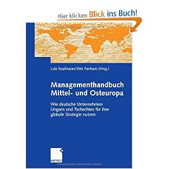 Managementhandbuch Mittel- und Osteuropa: Wie deutsche Unternehmen Ungarn und Tschechien f�r ihre globale Strategie nutzen