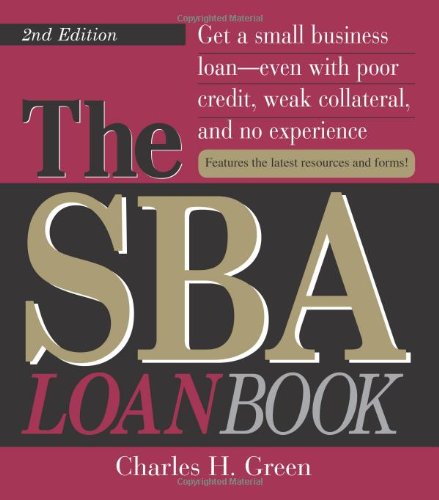 The SBA Loan Book: Get A Small Business Loan--even With Poor Credit - Weak Collateral - And No Experience (SBA Loan Book: The Complete Guide to Getting Financial Help)
