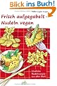 Frisch aufgegabelt - Nudeln vegan: K�stliche Nudelrezepte aus aller Welt