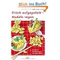 Frisch aufgegabelt - Nudeln vegan: K�stliche Nudelrezepte aus aller Welt
