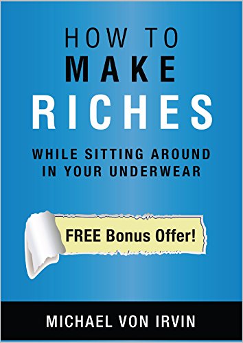 How To Attract Riches While Sitting Around In Your Underwear: FREE Bonus Offer! A Lot of People Are Saying Great Things About This Book.