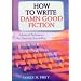 How to Write Damn Good Fiction: Advanced Techniques for Dramatic St: Advanced Techniques for Dramatic Storytelling