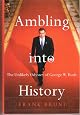 Ambling Into History (The Unlikely Odyssey of George W. Bush)