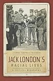 Jack London's racial lives : a critical biography