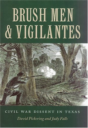 Brush Men and Vigilantes: Civil War Dissent in Texas (Sam Rayburn Series on Rural Life, sponsored by Texas A&M University-Commerce)