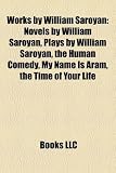 Works by William Saroyan (Study Guide): Novels by William Saroyan, Plays by William Saroyan, the Human Comedy, My Name Is Aram