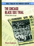 The Chicago Black Sox Trial: A Primary Source Account (Great Trials of the 20th Century)