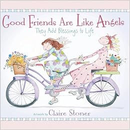 Good Friends Are Like Angels They Add Blessings to Life Claire Stoner