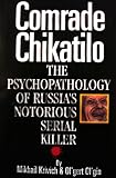 Comrade Chikatilo: The Psychopathology of Russias Notorious Serial Killer