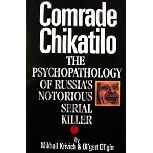 Comrade Chikatilo: The Psychopathology of Russia's Notorious Serial Killer Mikhail Krivich, Olgert Ol'Gin and Mikhail Krivitch