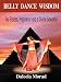 Belly Dance Wisdom: For Fitness, Pregnancy and a Divine Sexuality